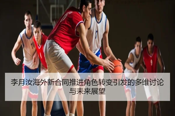 李月汝海外新合同推进角色转变引发的多维讨论与未来展望